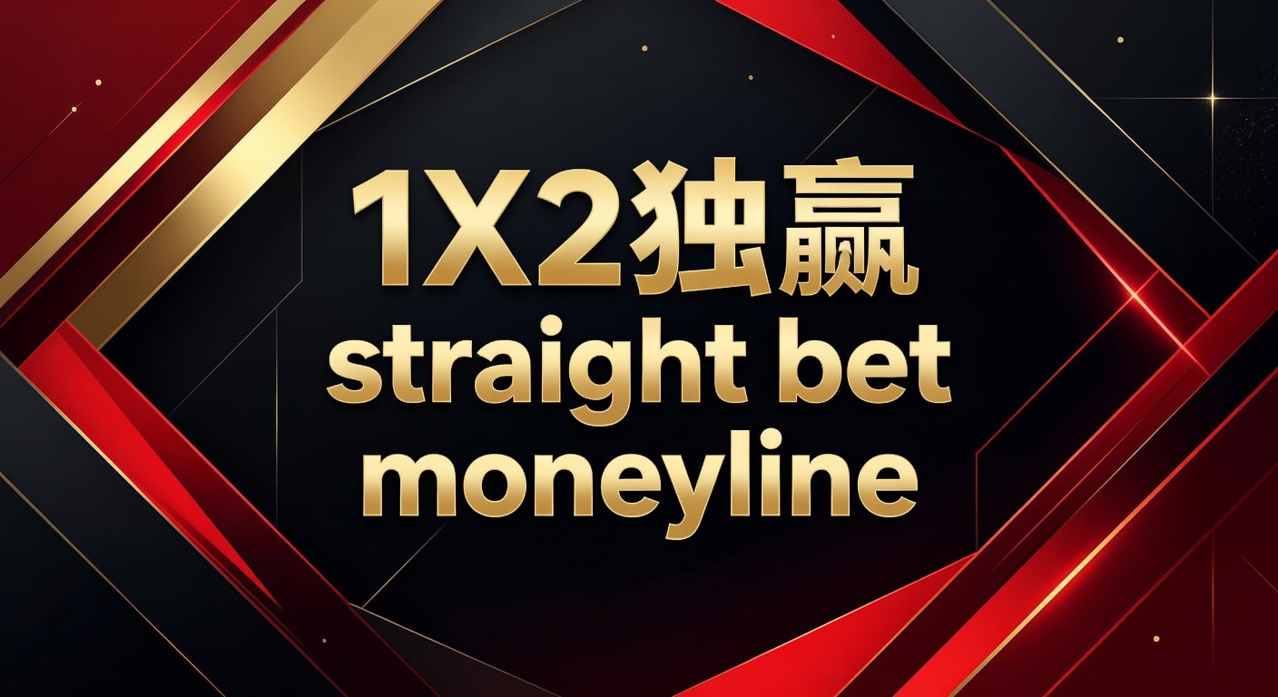 1X2 独赢 Straight Bet Moneyline：资深玩家的赛前分析与投注策略